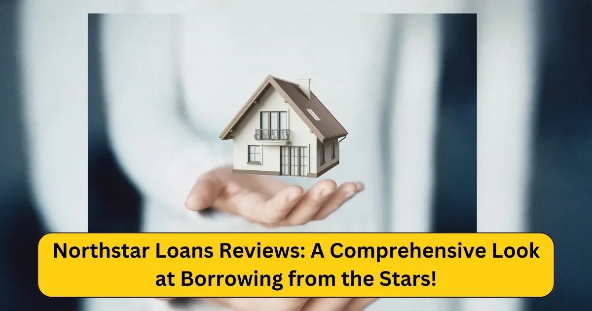 Northstar Loans Reviews: A Comprehensive Look at Borrowing from the Stars!