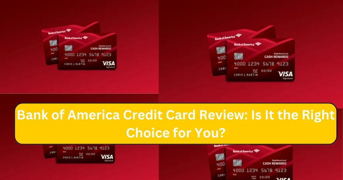 Bank of America Credit Card Review: Is It the Right Choice for You?