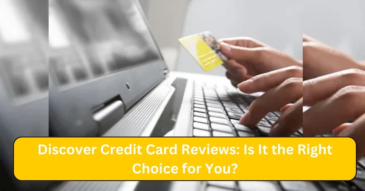 Discover Credit Card Reviews : Is It the Right Choice for You?