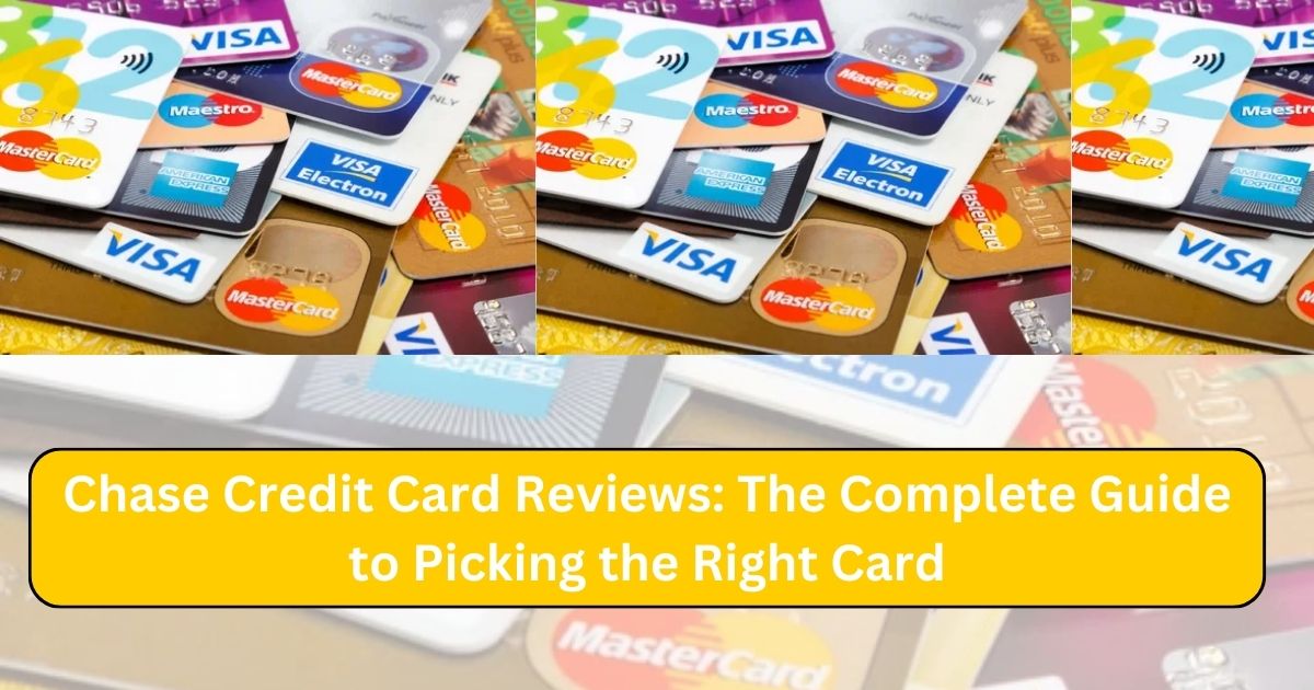 Chase Credit Card Reviews : Guide to Picking the Right Card