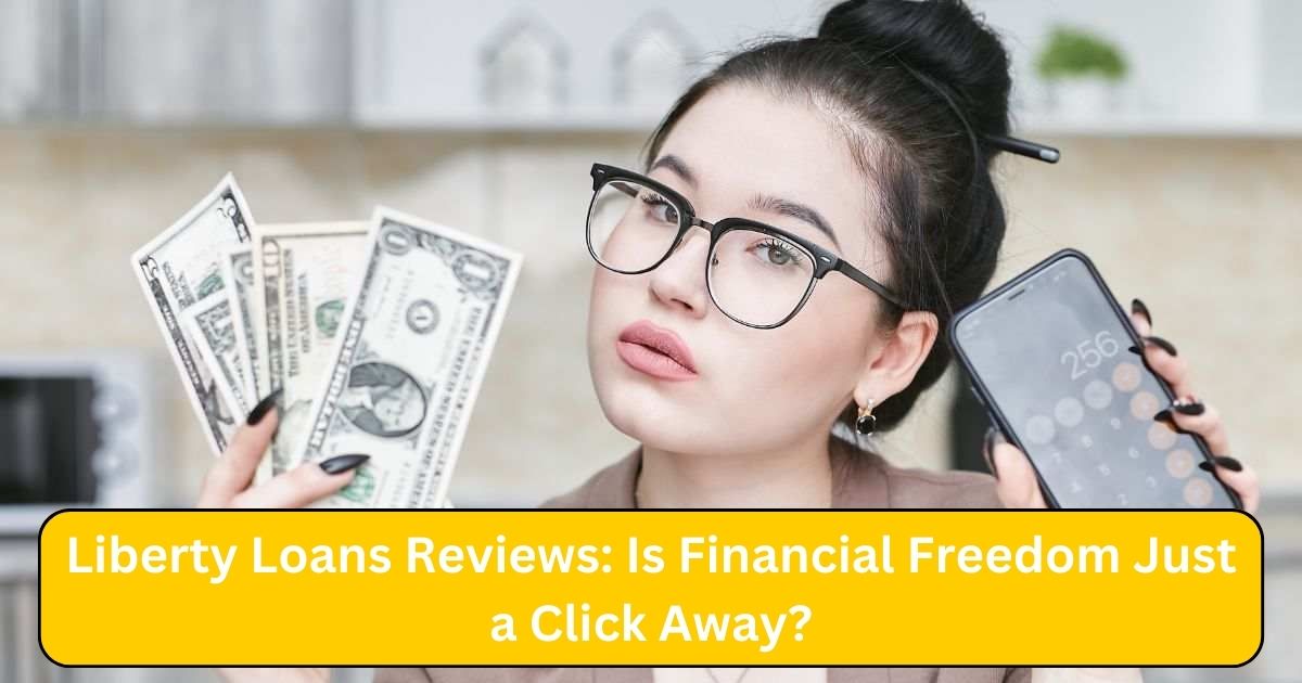 Liberty Loans Reviews: Is Financial Freedom Just a Click Away?