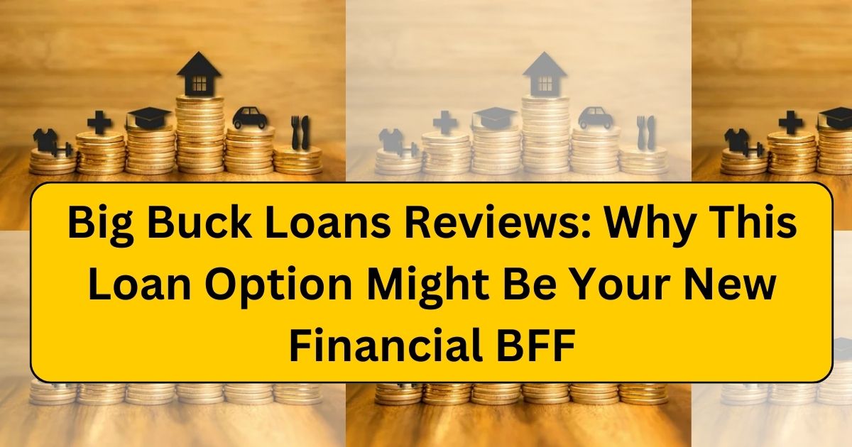 Big Buck Loans Reviews: Why This Loan Option Might Be Your New Financial BFF