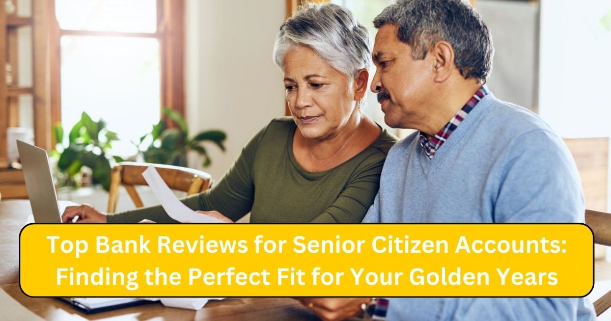 Top Bank Reviews for Senior Citizen Accounts: Finding the Perfect Fit for Your Golden Years